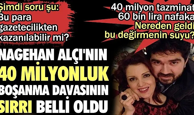 Nagehan Alçı'nın 40 milyonluk boşanma davasının sırrı belli oldu