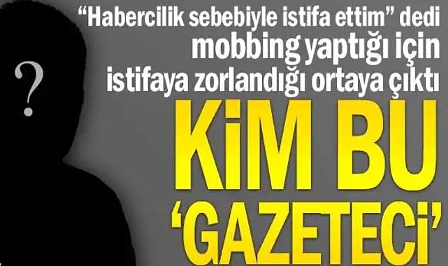 "Habercilik sebebiyle istifa ettim" dedi mobbing yaptığı için istifaya zorlandığı ortaya çıktı... Kim bu 'gazeteci'