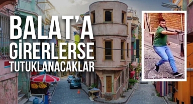 Balat'ta suç örgütü davasından yargılanan sanıklar, Balat'a girerse tutuklanacak