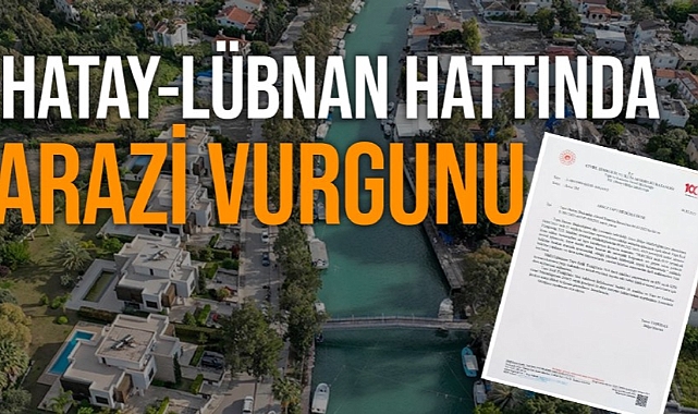 Hatay’dan Lübnan’a uzanan usulsüzlükteki hileli arazi devrine bakanlık el koydu
