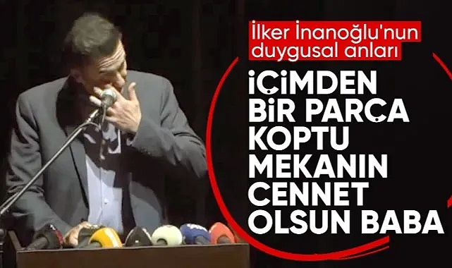 İlker İnanoğlu'ndan babası Türker İnanoğlu'na: Vefat ettiği zaman rahatlardım zannediyordum