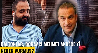 Daltonlar çetesi, Borsacı Mehmet Akdere'yi neden vurmuş?