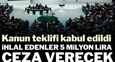 Kanun teklifi kabul edildi: İklimi bozana 5 milyon lira ceza verilecek
