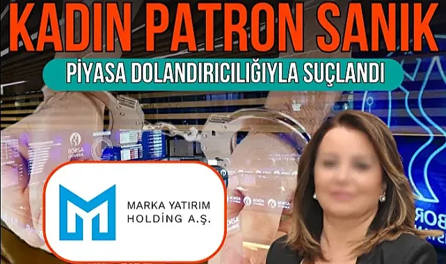 Borsa manipülasyonu soruşturmasında Marka Holding hisselerinde 73 milyon liralık vurgun ortaya çıktı, şirketin kadın patronu sanık oldu