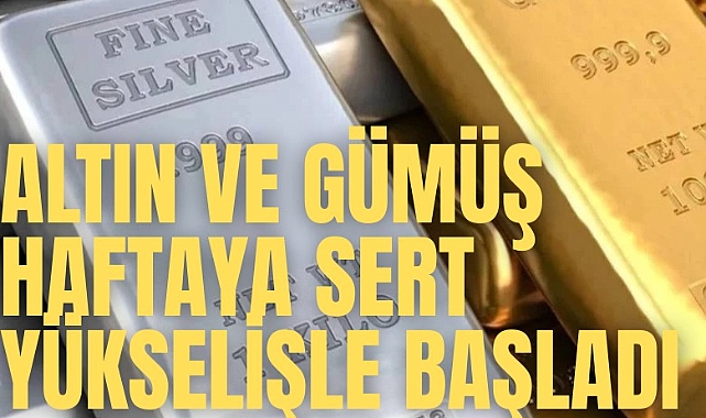 Altın ve gümüş haftaya sert yükselişle başladı