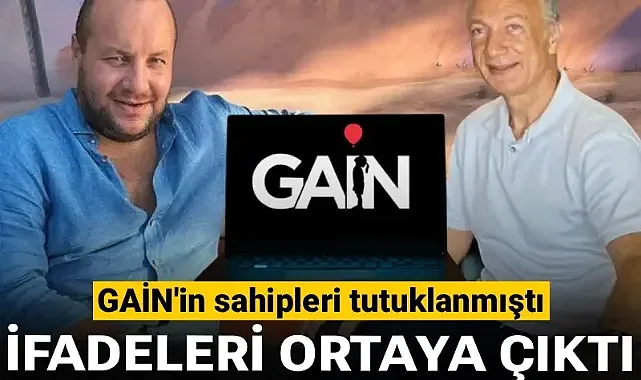 GAİN'in sahipleri tutuklanmıştı! İfadeleri ortaya çıktı: Milyonlar böyle taşınmış...
