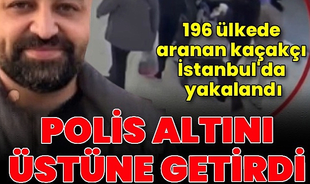 Kırmızı Bültenle 196 ülkede aranan 'altın adam' yakayı İstanbul'da ele verdi