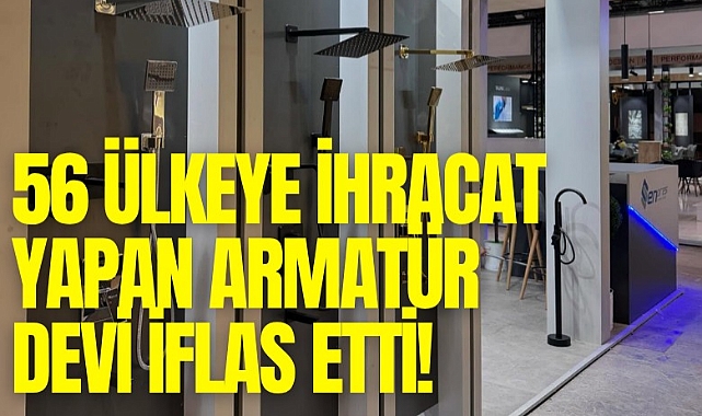 56 ülkeye ihracat yapan armatür devi iflas etti!
