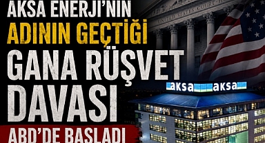 Aksa Enerji'nin adının geçtiği Gana rüşvet davası ABD'de başladı