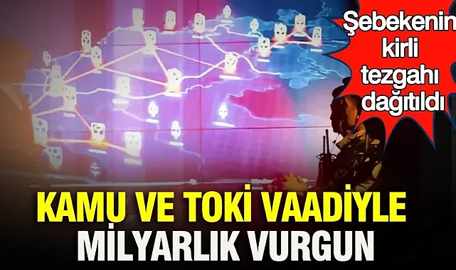 Kamu ve TOKİ vaadiyle milyarlık vurgun: Şebekenin kirli tezgahı dağıtıldı