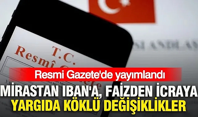 Resmi Gazete'de yayımlandı: Mirastan IBAN'a, faizden icraya yargıda köklü değişiklikler