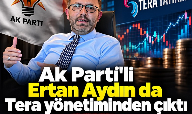 Ak Parti'li Ertan Aydın da Tera yönetiminden çıktı