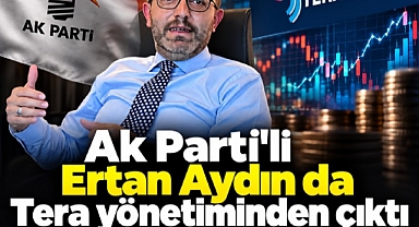 Ak Parti'li Ertan Aydın da Tera yönetiminden çıktı