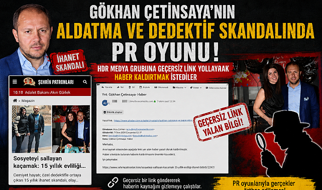 GÖKHAN ÇETİNSAYA'NIN ALDATMA VE DEDEKTİF SKANDALINDA PR OYUNU ! HDR MEDYA GRUBUNA GEÇERSİZ LİNK YOLLAYARAK HABER KALDIRTMAK İSTEDİLER