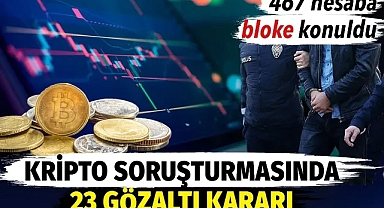 Kripto soruşturmasında 23 kişiye gözaltı kararı. 467 hesaba bloke koyuldu